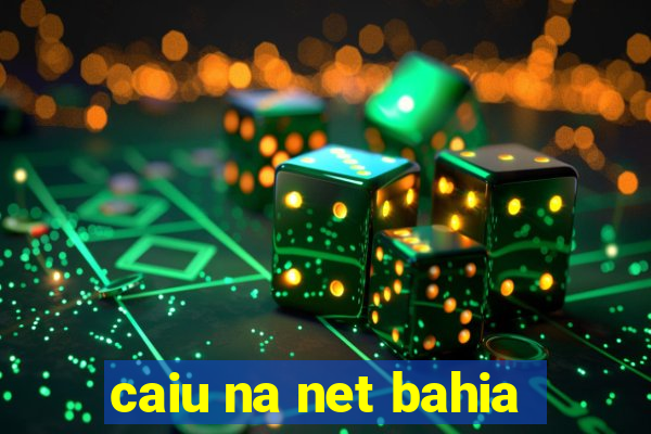 caiu na net bahia